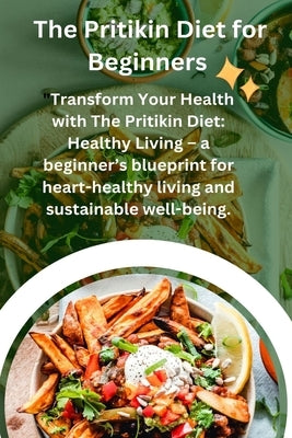 The Pritikin Diet for the Begginers: Transform Your Health with The Pritikin Diet: Healthy living - a beginner's blueprint for heart healthy living an by Wellness, Optimal