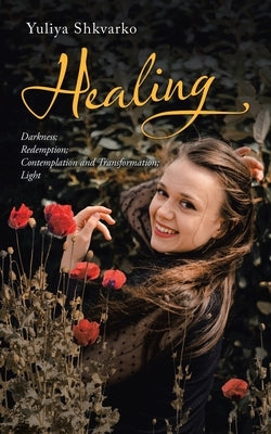 Healing: Sections - Darkness; Redemption; Contemplation and Transformation; Light by Shkvarko, Yuliya