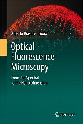Optical Fluorescence Microscopy: From the Spectral to the Nano Dimension by Diaspro, Alberto