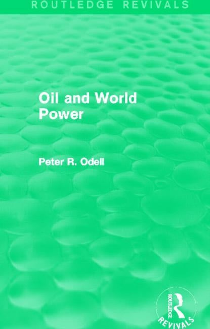 Oil and World Power (Routledge Revivals): Background to the Oil Crisis by Odell, Peter R.