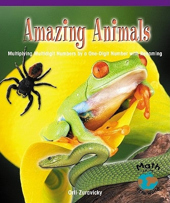 Amazing Animals: Multiplying Multidigit Numbers by a One-Digit Number with Regrouping by Zuravicky, Orli