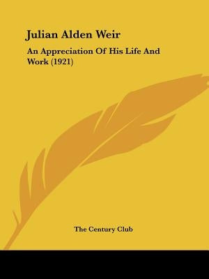 Julian Alden Weir: An Appreciation Of His Life And Work (1921) by The Century Club