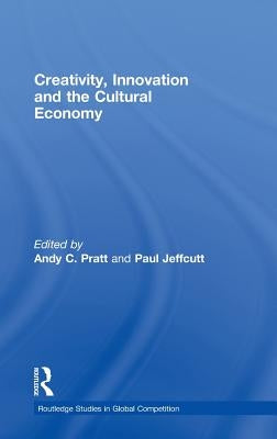 Creativity, Innovation and the Cultural Economy by Pratt, Andy C.