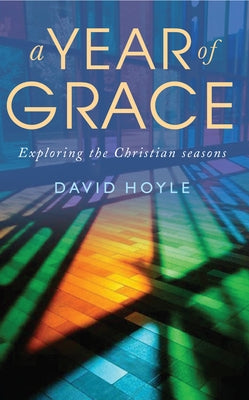 A Year of Grace: Exploring the Christian Seasons by Hoyle, David