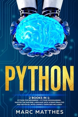 Python: THIS BOOK INCLUDES: Python For Beginners + Python Programming . Master the machine language Data Science Analysis and by Matthes, Marc