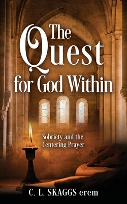 The Quest for God Within: Sobriety and the Centering Prayer by Skaggs Erem, C. L.