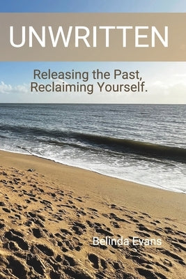 Unwritten: Releasing the Past, Reclaiming Yourself by Evans, Belinda