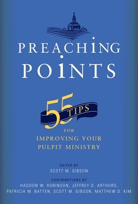 Preaching Points: 55 Tips for Improving Your Pulpit Ministry by Gibson, Scott M.