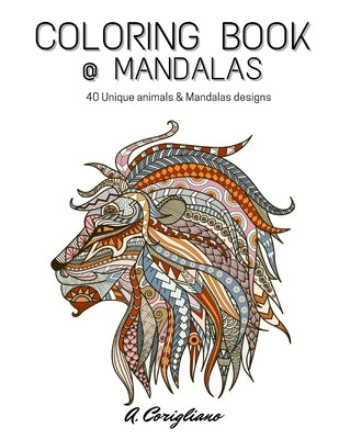 Coloring book @ Mandalas: 40 Unique animals & Mandalas designs by Corigliano, A.