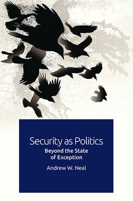 Security as Politics: Beyond the State of Exception by Neal, Andrew W.