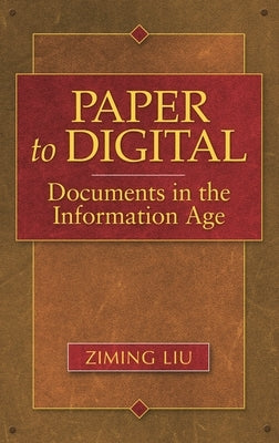 Paper to Digital: Documents in the Information Age by Liu, Ziming
