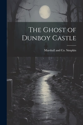 The Ghost of Dunboy Castle by Simpkin Marshall & Co