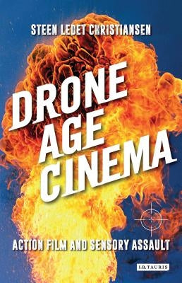 Drone Age Cinema: Action Film and Sensory Assault by Christiansen, Steen Ledet