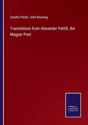Translations from Alexander Peti, the Magyar Poet by Bowring, John