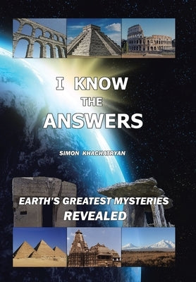 I Know the Answers: Earth's Greatest Mysteries Revealed by Khachatryan, Simon