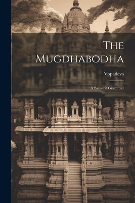 The Mugdhabodha: A Sanscrit Grammar by Vopadeva