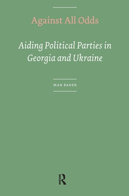 Against All Odds: Aiding Political Parties in Georgia and Ukraine by Bader, Max