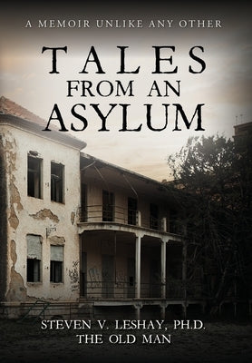 Tales From An Asylum: A Memoir Unlike Any Other by Leshay, Steven