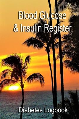 Blood Glucose & Insulin Register: Take control of your diabetes by Logbook, Diabetes