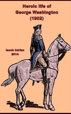 Heroic life of George Washington (1902) by Adrian, Iacob