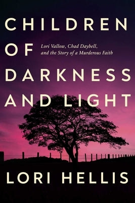 Children of Darkness and Light: Lori Vallow, Chad Daybell and the Story of a Murderous Faith by Hellis, Lori