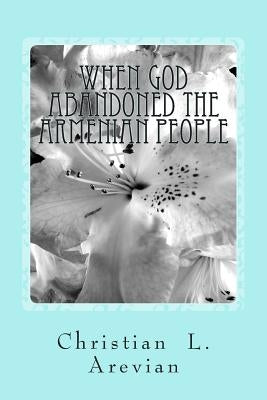 When God Abandoned the Armenian People by Arevian, Christian L.