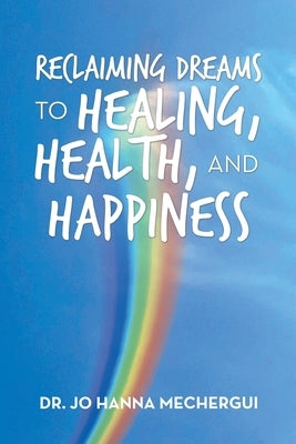 Reclaiming Dreams to Healing, Health, and Happiness by Mechergui, Jo Hanna