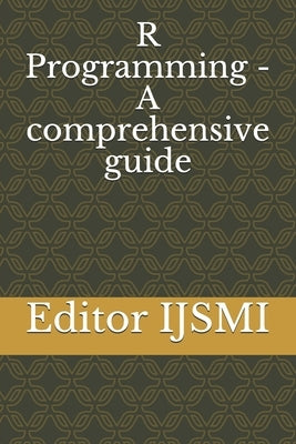 R Programming - A comprehensive guide by Ijsmi, Editor