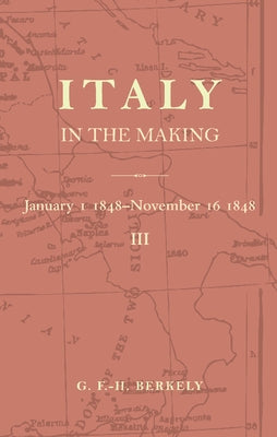 Italy in the Making January 1st 1848 to November 16th 1848 by Berkeley, G. F. -H