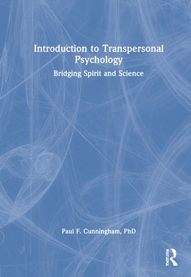 Introduction to Transpersonal Psychology: Bridging Spirit and Science by Cunningham, Paul F.