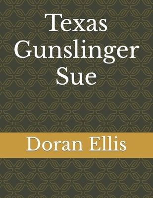 Texas Gunslinger Sue: Short Stories by Ellis, Doran M.