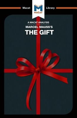An Analysis of Marcel Mauss's The Gift: The Form and Reason for Exchange in Archaic Societies by Macat Team, The