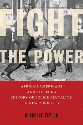 Fight the Power: African Americans and the Long History of Police Brutality in New York City by Taylor, Clarence