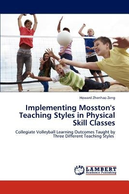 Implementing Mosston's Teaching Styles in Physical Skill Classes by Zeng, Howard Zhenhao