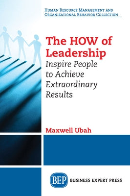 The HOW of Leadership: Inspire People to Achieve Extraordinary Results by Ubah, Maxwell