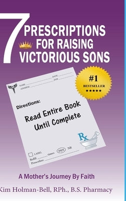 7 Prescriptions for Raising Victorious Sons: A Mother's Journey By Faith by Holman-Bell, Kim