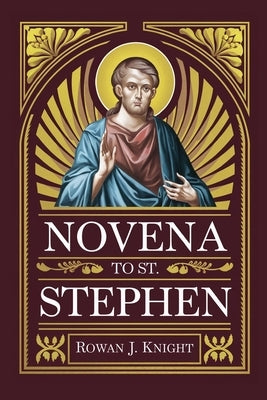 Novena To St. Stephen by Knight, Rowan J.