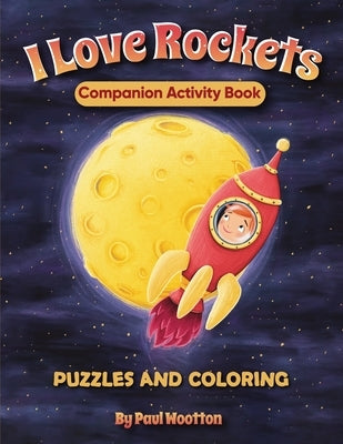 I Love Rockets Companion Activity Book: Fun puzzles and coloring to entertain kids ages 4-8 by Wootton, Paul