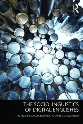 The Sociolinguistics of Digital Englishes by Friedrich, Patricia