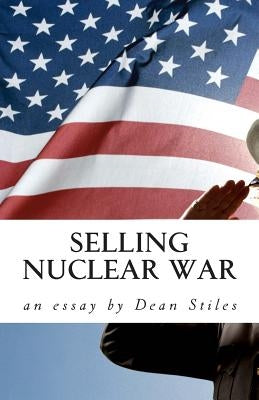 Selling Nuclear War: Educating Americans to fight the Cold War by Stiles, Dean