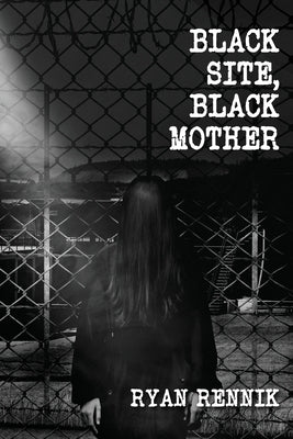 Black Site, Black Mother by Rennik, Ryan