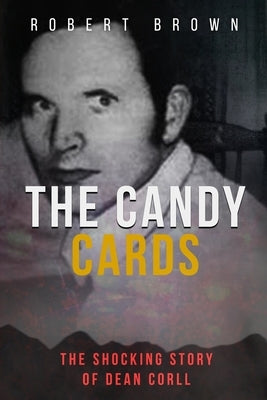 The Candy Cards: The Shocking Story of Dean Corll by Brown, Robert