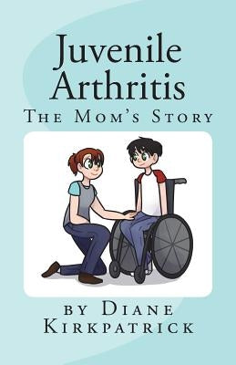 Juvenile Arthritis: The Mom's Story by Kirkpatrick, Susanna