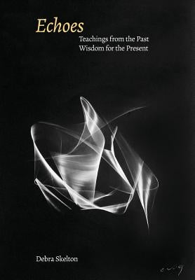 Echoes: Teachings from the Past, Wisdom for the Present by Skelton, Debra