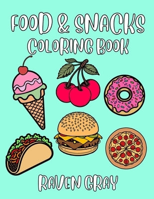 Food & Snacks Coloring Book: Bold & Easy Coloring Pages for Adults & Kids with Thick Lines & Simple Fun Designs by Gray, Raven