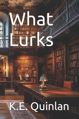 What Lurks by Quinlan, K. E.