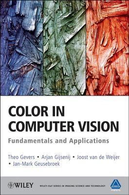Color in Computer Vision: Fundamentals and Applications by Gevers, Theo