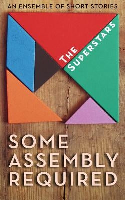 Some Assembly Required: An Ensemble of Short Stories by Addison, Emilie