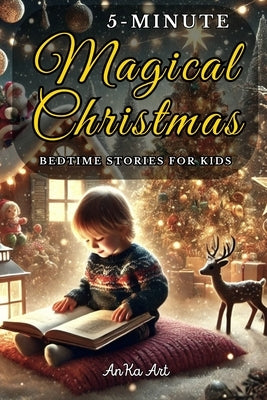 5-Minute Christmas Bedtime Stories for Kids: Perfect Holiday Stories for Family Reading, Bringing Joy and Love to Bedtime for Boys and Girls 3-8 years by Art, Anka