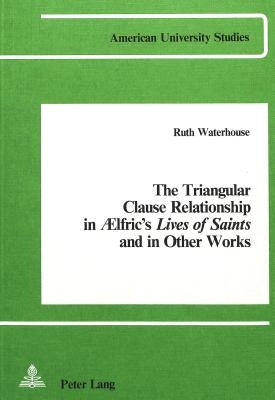 The Triangular Clause Relationship in Aelfric's Lives of Saints and in Other Works by Waterhouse, Ruth